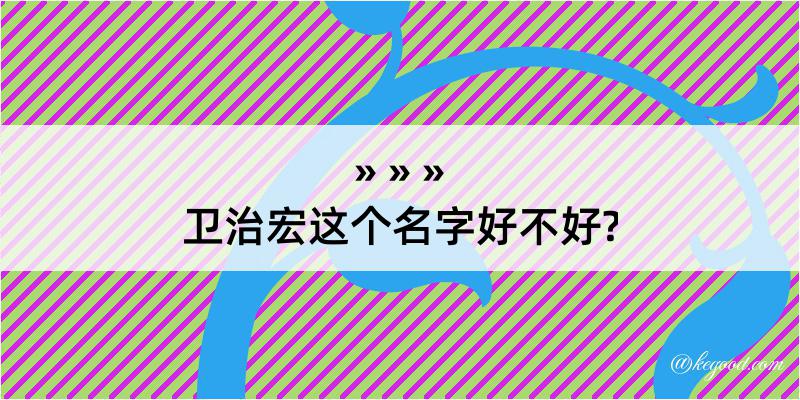 卫治宏这个名字好不好?