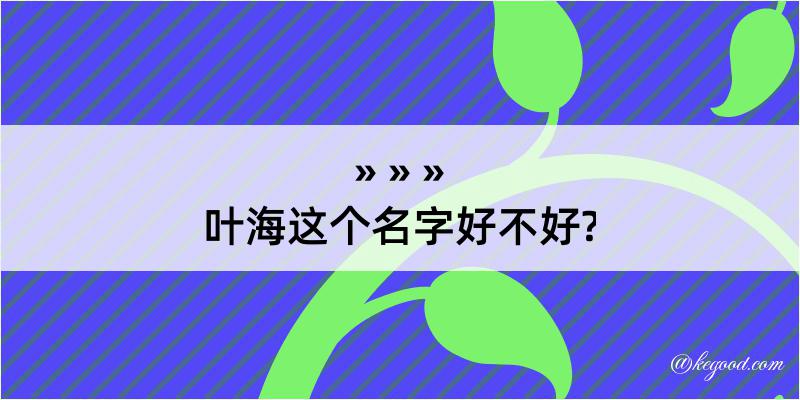 叶海这个名字好不好?