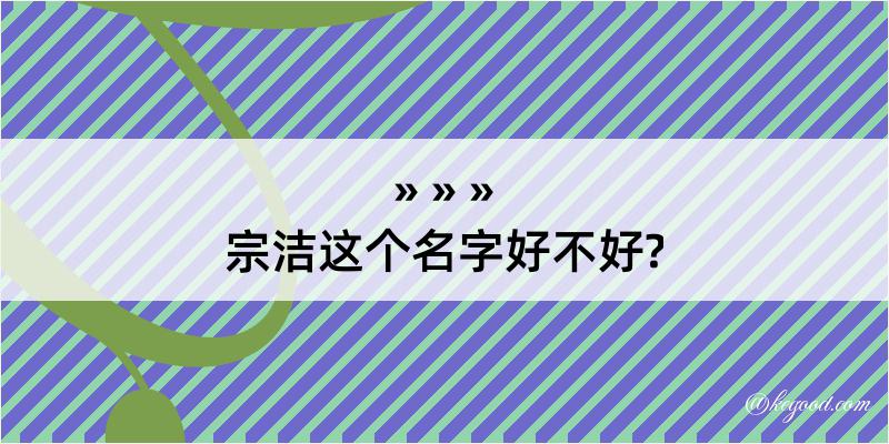 宗洁这个名字好不好?