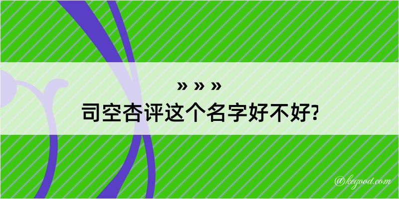 司空杏评这个名字好不好?