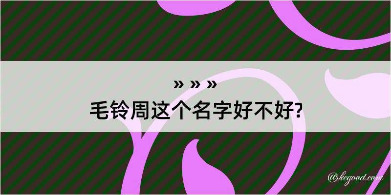 毛铃周这个名字好不好?