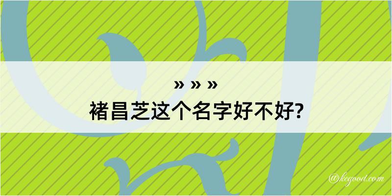 褚昌芝这个名字好不好?