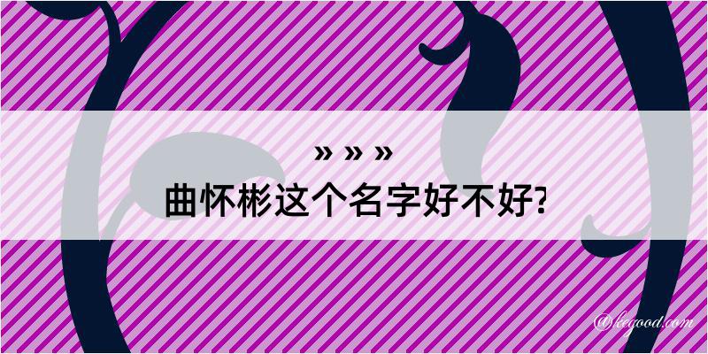 曲怀彬这个名字好不好?