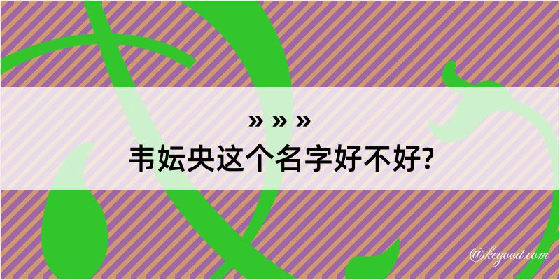 韦妘央这个名字好不好?