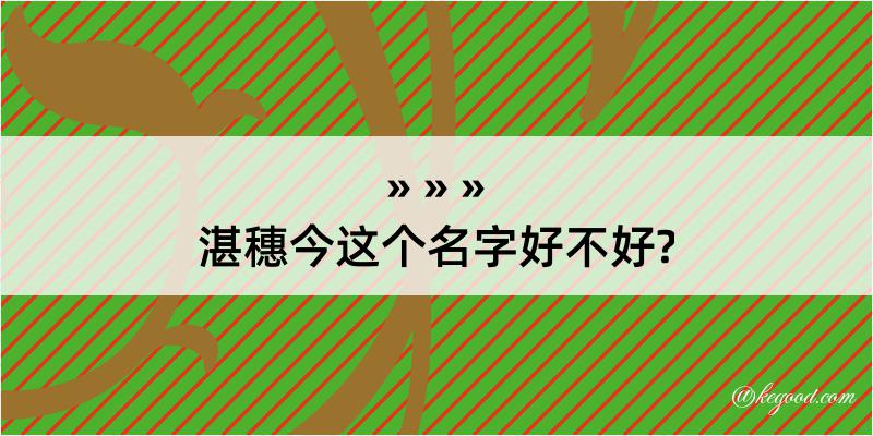 湛穗今这个名字好不好?