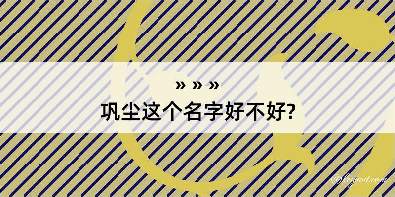 巩尘这个名字好不好?