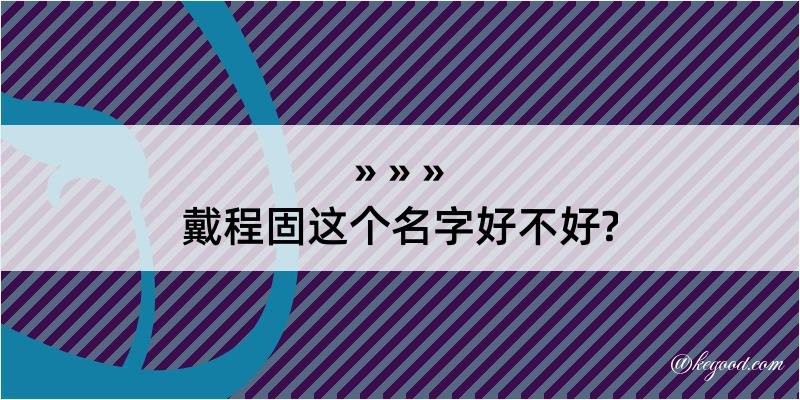 戴程固这个名字好不好?