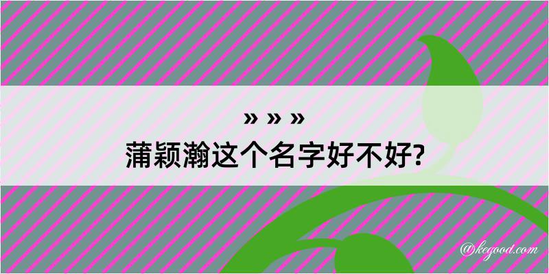 蒲颖瀚这个名字好不好?