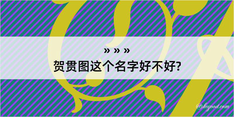 贺贯图这个名字好不好?