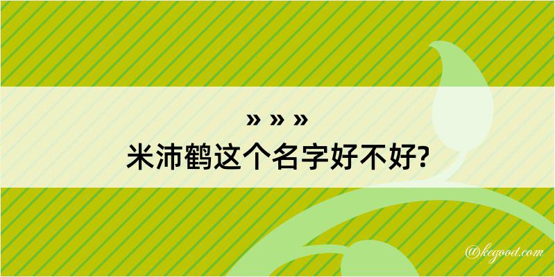 米沛鹤这个名字好不好?