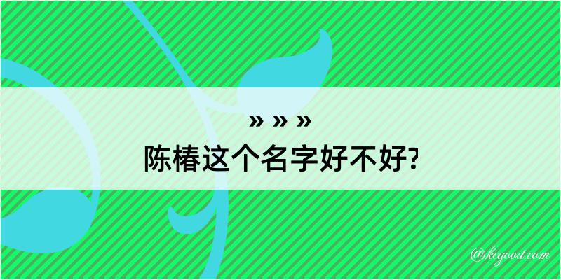 陈椿这个名字好不好?