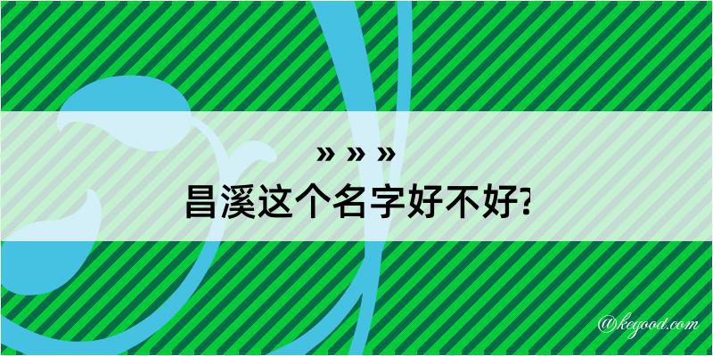 昌溪这个名字好不好?