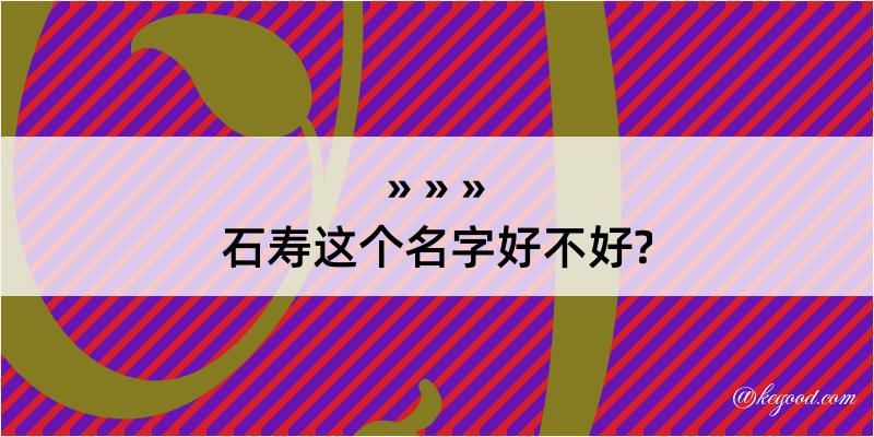 石寿这个名字好不好?