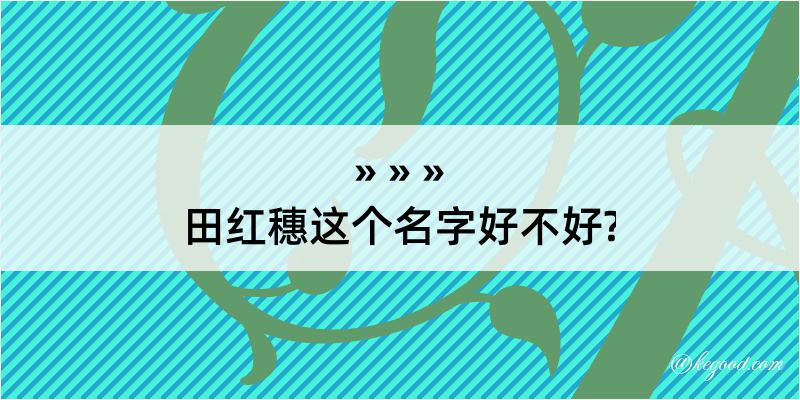 田红穗这个名字好不好?