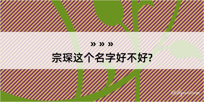 宗琛这个名字好不好?