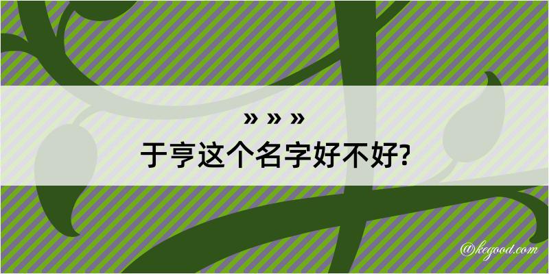 于亨这个名字好不好?