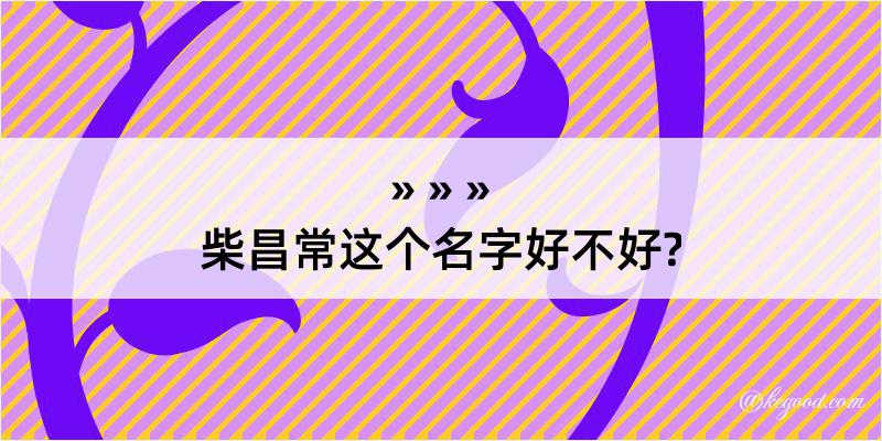 柴昌常这个名字好不好?