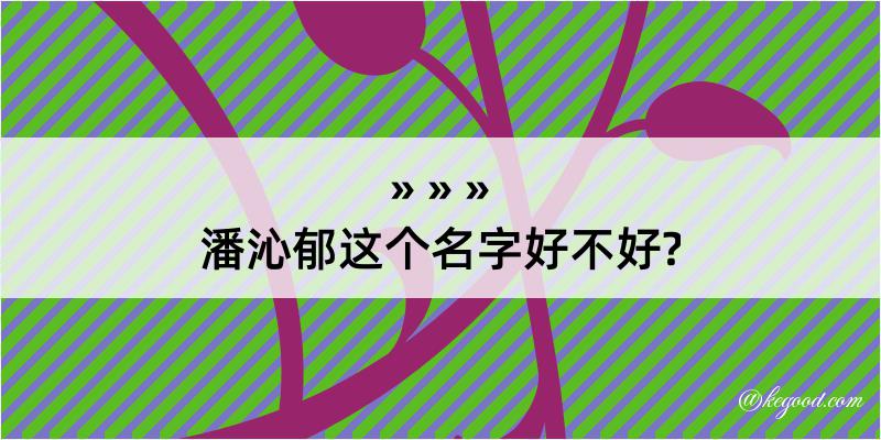 潘沁郁这个名字好不好?