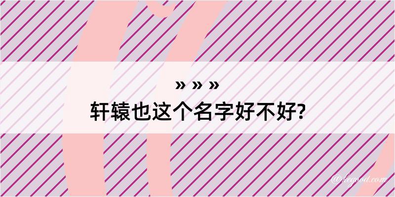 轩辕也这个名字好不好?