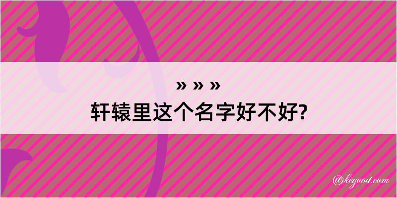 轩辕里这个名字好不好?