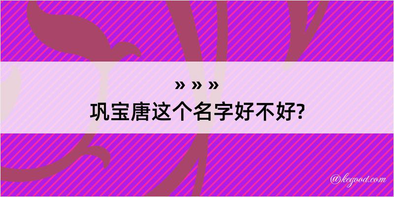 巩宝唐这个名字好不好?