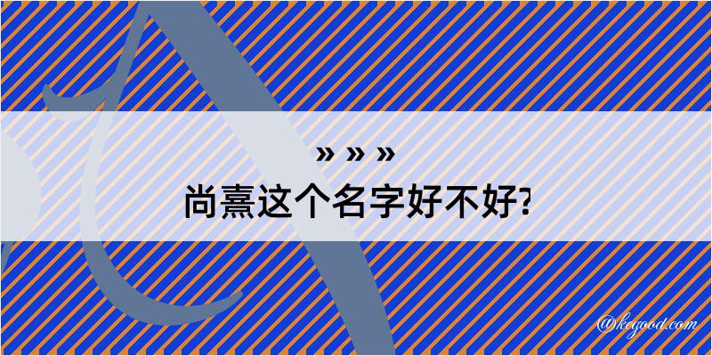 尚熹这个名字好不好?