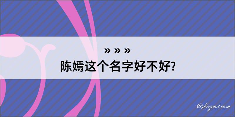 陈嫣这个名字好不好?