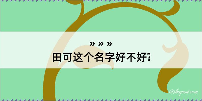 田可这个名字好不好?