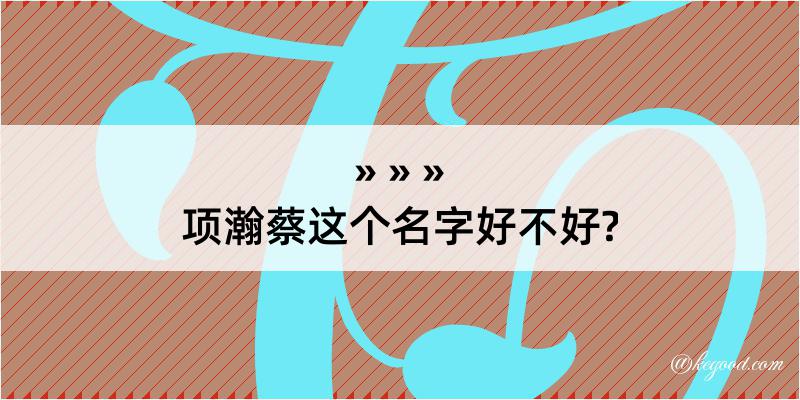 项瀚蔡这个名字好不好?