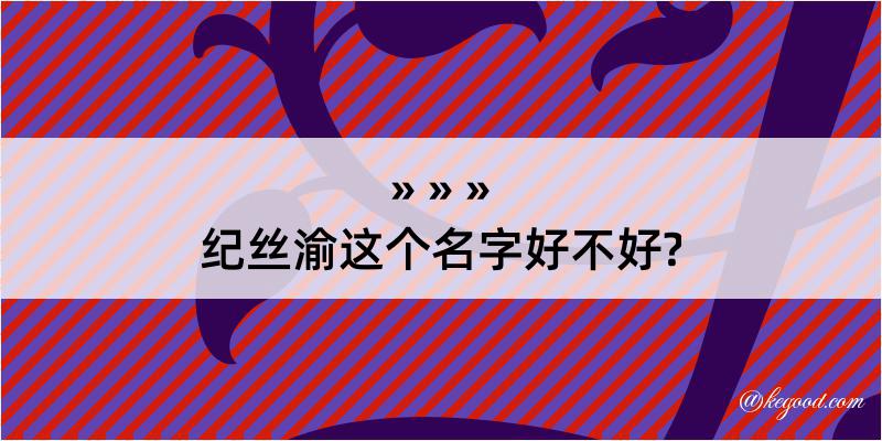 纪丝渝这个名字好不好?