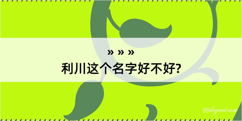 利川这个名字好不好?