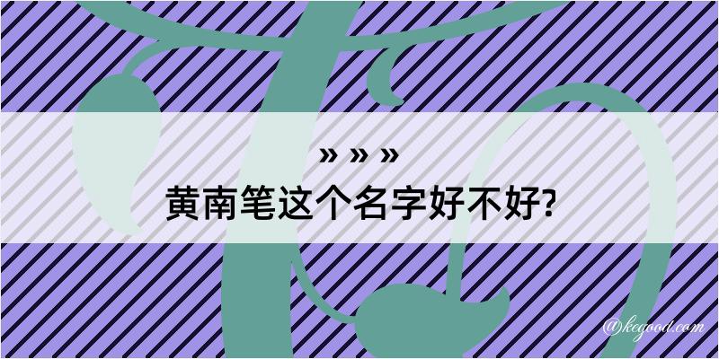 黄南笔这个名字好不好?