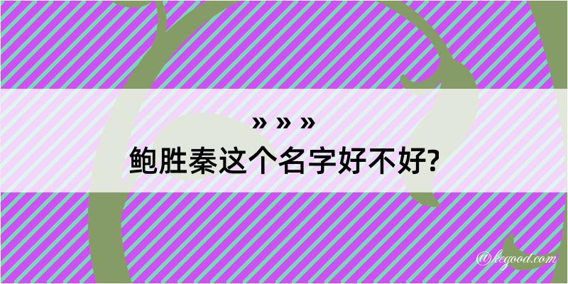 鲍胜秦这个名字好不好?