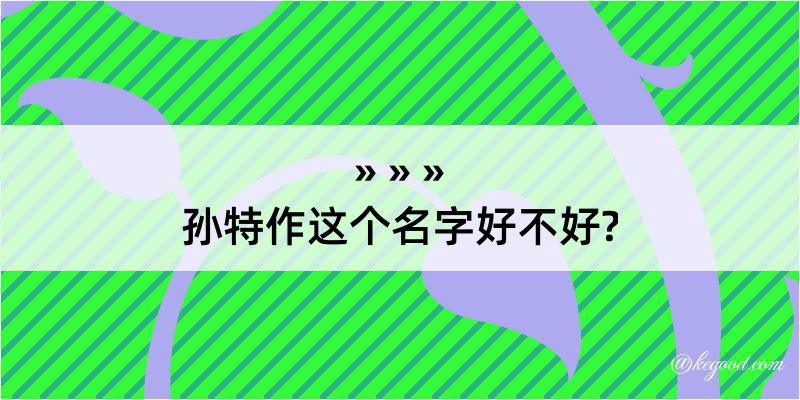 孙特作这个名字好不好?