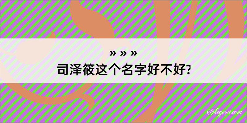 司泽筱这个名字好不好?