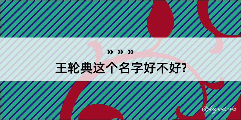 王轮典这个名字好不好?