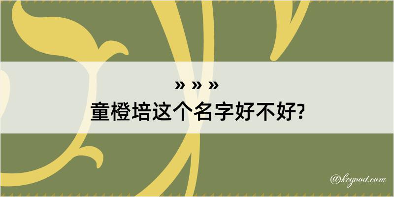 童橙培这个名字好不好?