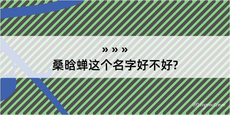 桑晗蝉这个名字好不好?