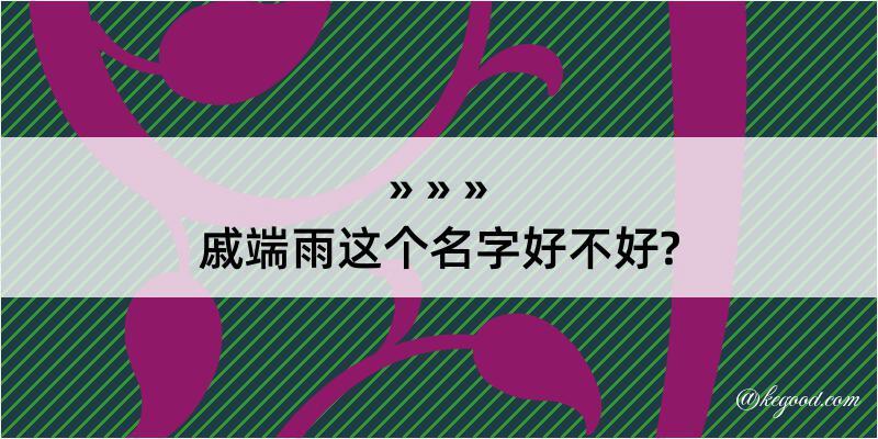 戚端雨这个名字好不好?