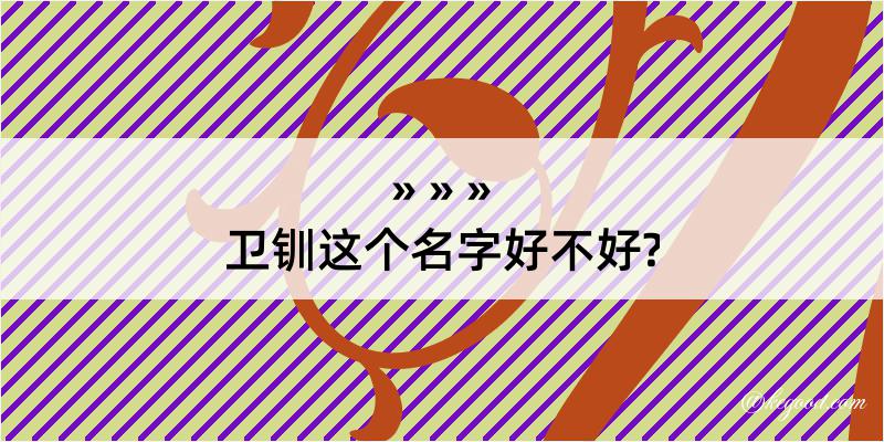 卫钏这个名字好不好?