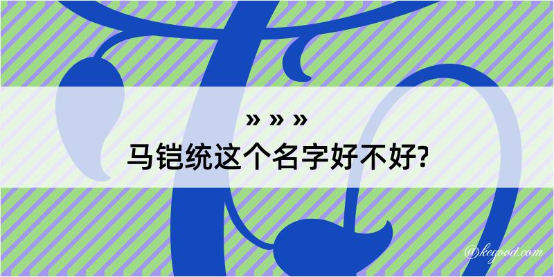 马铠统这个名字好不好?