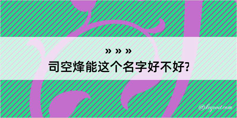 司空烽能这个名字好不好?