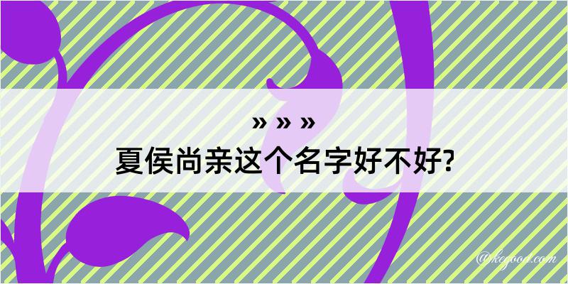 夏侯尚亲这个名字好不好?