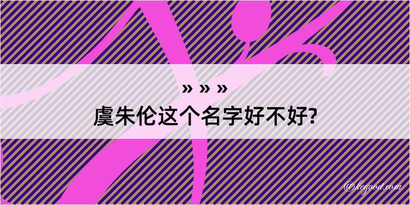 虞朱伦这个名字好不好?