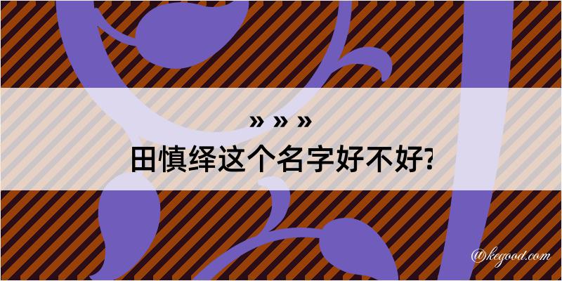 田慎绎这个名字好不好?