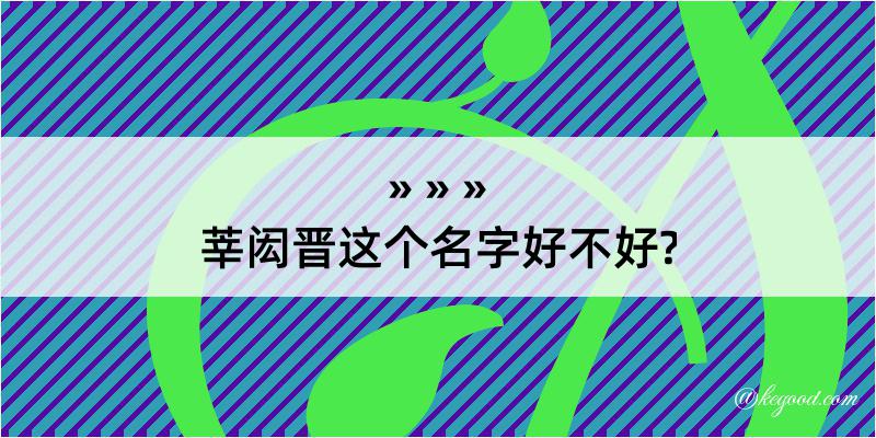 莘闳晋这个名字好不好?