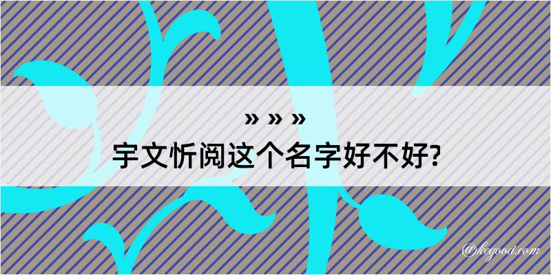 宇文忻阅这个名字好不好?