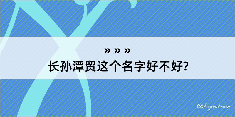 长孙潭贸这个名字好不好?