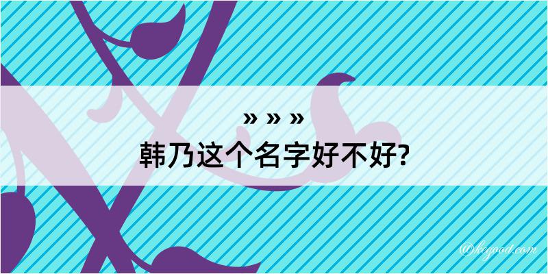 韩乃这个名字好不好?