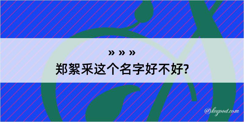 郑絮釆这个名字好不好?